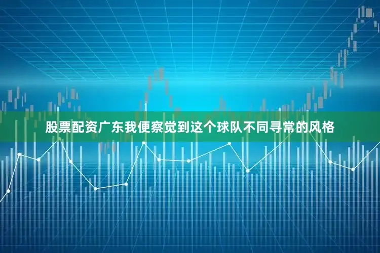 股票配资广东我便察觉到这个球队不同寻常的风格