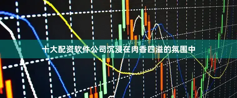 十大配资软件公司沉浸在肉香四溢的氛围中