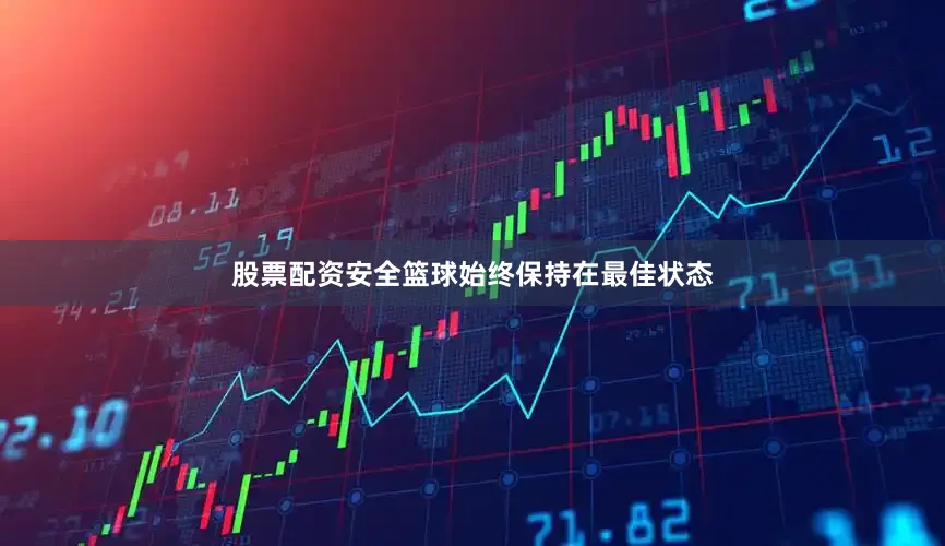 股票配资安全篮球始终保持在最佳状态