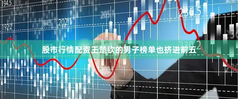 股市行情配资王楚钦的男子榜单也挤进前五