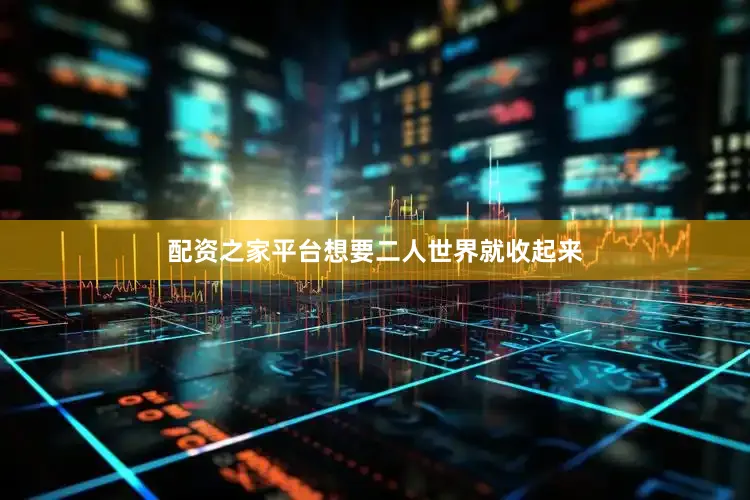 配资之家平台想要二人世界就收起来