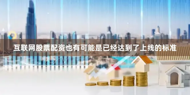 互联网股票配资也有可能是已经达到了上线的标准